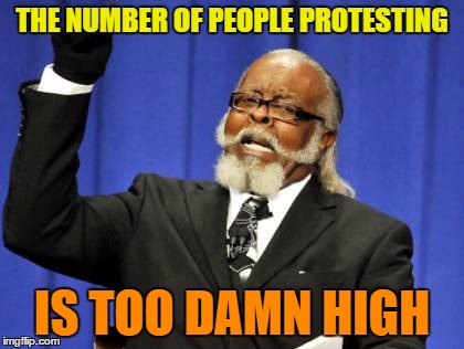 Too Damn High Meme | THE NUMBER OF PEOPLE PROTESTING IS TOO DAMN HIGH | image tagged in memes,too damn high | made w/ Imgflip meme maker