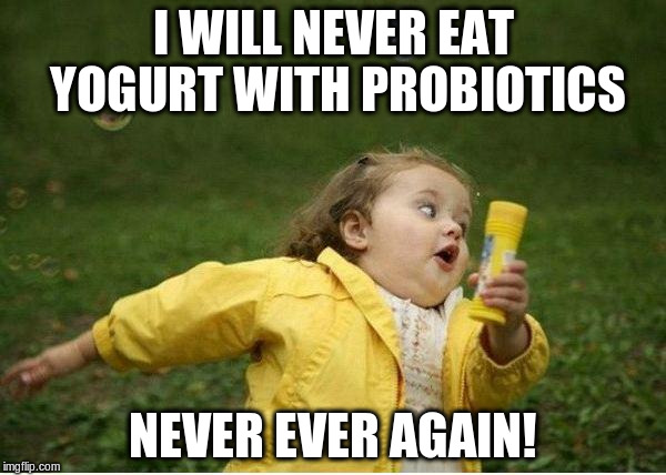 Chubby Bubbles Girl Meme | I WILL NEVER EAT YOGURT WITH PROBIOTICS; NEVER EVER AGAIN! | image tagged in memes,chubby bubbles girl | made w/ Imgflip meme maker
