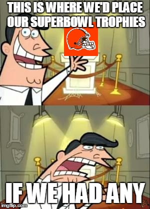 This Is Where I'd Put My Trophy If I Had One Meme | THIS IS WHERE WE'D PLACE OUR SUPERBOWL TROPHIES; IF WE HAD ANY | image tagged in memes,this is where i'd put my trophy if i had one,scumbag | made w/ Imgflip meme maker