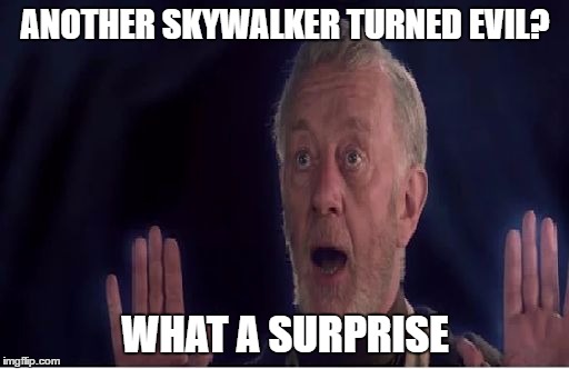 Real plot twist there... | ANOTHER SKYWALKER TURNED EVIL? WHAT A SURPRISE | image tagged in obi wan sarcasm,star wars | made w/ Imgflip meme maker
