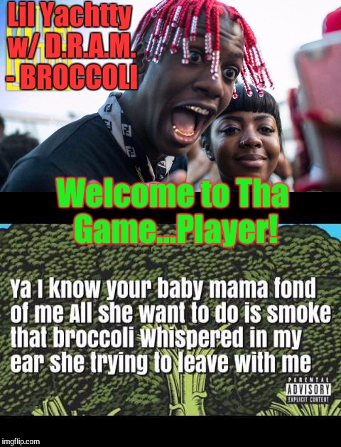 If it ain't like GUAP - II'm gone.... | Lil Yachtty w/ D.R.A.M. - BROCCOLI Welcome to Tha Game...Player! | image tagged in lil yachtty,broccoli,dank memes,game face,the most interesting towel in the world | made w/ Imgflip meme maker