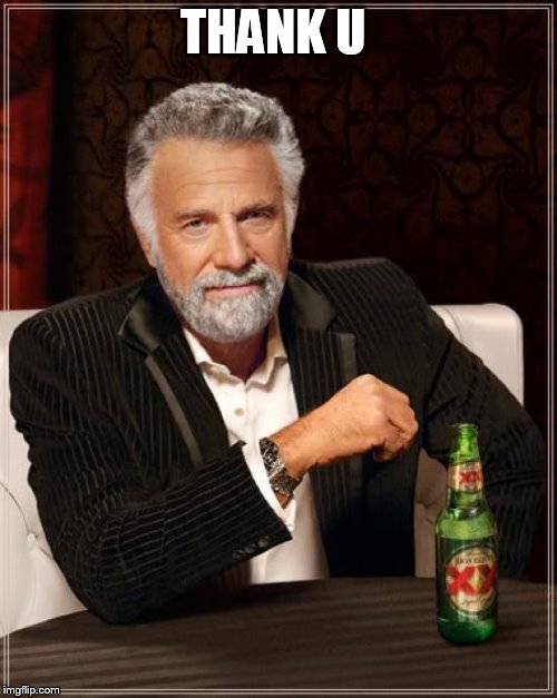 THANK U | image tagged in memes,the most interesting man in the world | made w/ Imgflip meme maker
