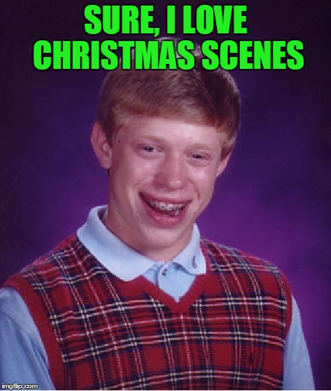 SURE, I LOVE CHRISTMAS SCENES | made w/ Imgflip meme maker