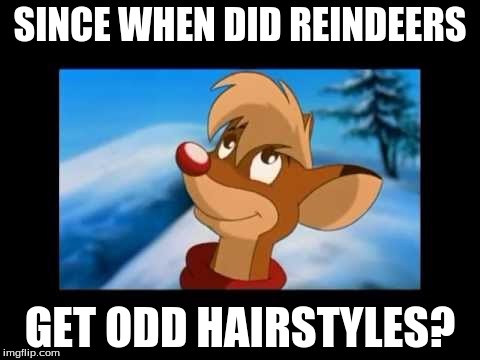 What did I just do? | SINCE WHEN DID REINDEERS; GET ODD HAIRSTYLES? | image tagged in memes,christmas,rudolph,my eyes | made w/ Imgflip meme maker