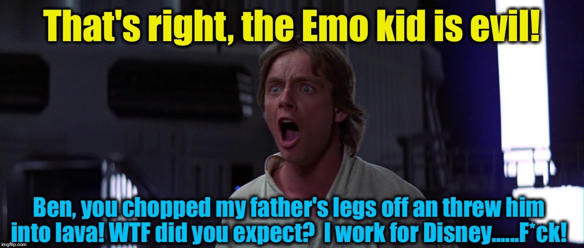 That's right, the Emo kid is evil! Ben, you chopped my father's legs off an threw him into lava! WTF did you expect?  I work for Disney..... | made w/ Imgflip meme maker