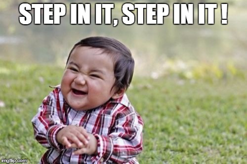 Evil Toddler Meme | STEP IN IT, STEP IN IT ! | image tagged in memes,evil toddler | made w/ Imgflip meme maker