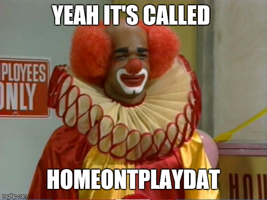 YEAH IT'S CALLED HOMEONTPLAYDAT | made w/ Imgflip meme maker