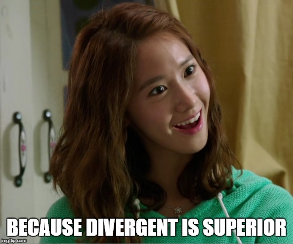 Yoo Don't Say | BECAUSE DIVERGENT IS SUPERIOR | image tagged in yoo don't say | made w/ Imgflip meme maker