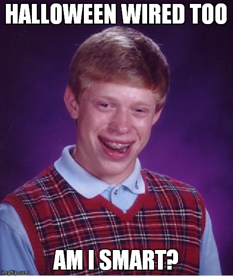 Bad Luck Brian | HALLOWEEN WIRED TOO; AM I SMART? | image tagged in memes,bad luck brian | made w/ Imgflip meme maker