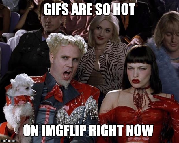 Mugatu So Hot Right Now | GIFS ARE SO HOT; ON IMGFLIP RIGHT NOW | image tagged in memes,mugatu so hot right now | made w/ Imgflip meme maker