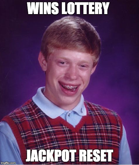 Bad Luck Brian | WINS LOTTERY; JACKPOT RESET | image tagged in memes,bad luck brian | made w/ Imgflip meme maker