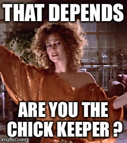 Gatekeeper | THAT DEPENDS ARE YOU THE CHICK KEEPER ? | image tagged in gatekeeper | made w/ Imgflip meme maker