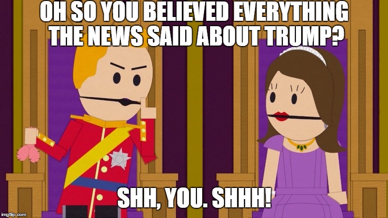 Shh, You | OH SO YOU BELIEVED EVERYTHING THE NEWS SAID ABOUT TRUMP? SHH, YOU. SHHH! | image tagged in shh you | made w/ Imgflip meme maker