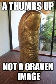 A THUMBS UP NOT A GRAVEN IMAGE | made w/ Imgflip meme maker