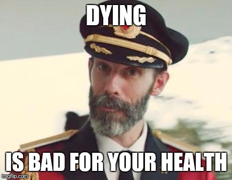 Captain Obvious | DYING; IS BAD FOR YOUR HEALTH | image tagged in captain obvious | made w/ Imgflip meme maker