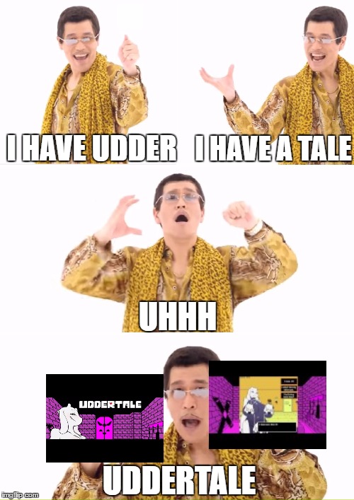 Uddertale PPAP | I HAVE A TALE; I HAVE UDDER; UHHH; UDDERTALE | image tagged in memes,ppap,uddertale,undertale,doxy,doxydoo | made w/ Imgflip meme maker