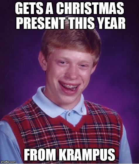 Bad Luck Brian |  GETS A CHRISTMAS PRESENT THIS YEAR; FROM KRAMPUS | image tagged in memes,bad luck brian | made w/ Imgflip meme maker