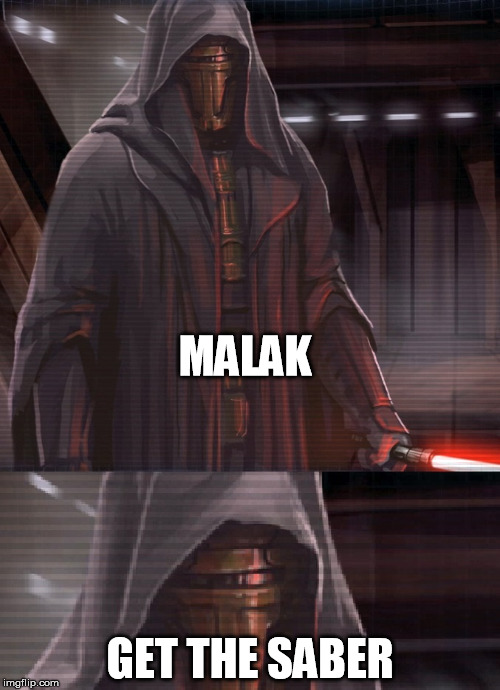 MALAK; GET THE SABER | image tagged in malak - get the | made w/ Imgflip meme maker