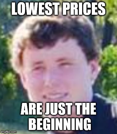 LOWEST PRICES; ARE JUST THE BEGINNING | made w/ Imgflip meme maker