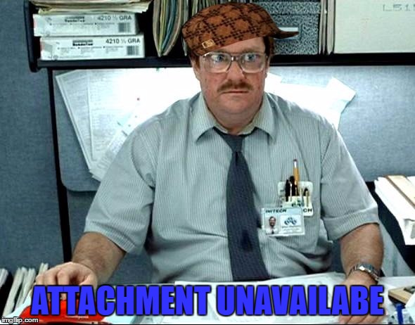 facebook attachment
 | ATTACHMENT UNAVAILABE | image tagged in memes,i was told there would be,scumbag,facebook | made w/ Imgflip meme maker