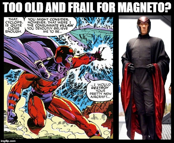 TOO OLD AND FRAIL FOR MAGNETO? | image tagged in x-men,magneto,ian mckellen | made w/ Imgflip meme maker