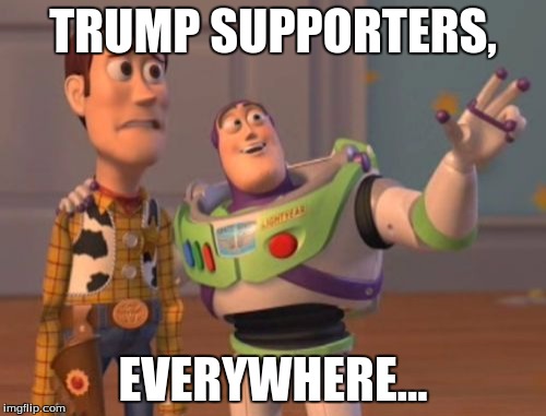 X, X Everywhere | TRUMP SUPPORTERS, EVERYWHERE... | image tagged in memes,x x everywhere | made w/ Imgflip meme maker