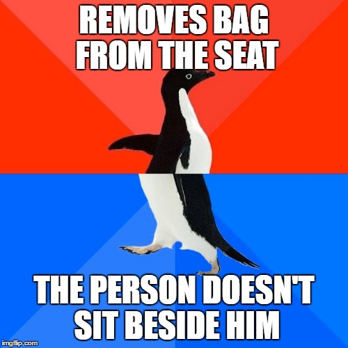 Socially Awesome Awkward Penguin Meme | REMOVES BAG FROM THE SEAT; THE PERSON DOESN'T SIT BESIDE HIM | image tagged in memes,socially awesome awkward penguin | made w/ Imgflip meme maker