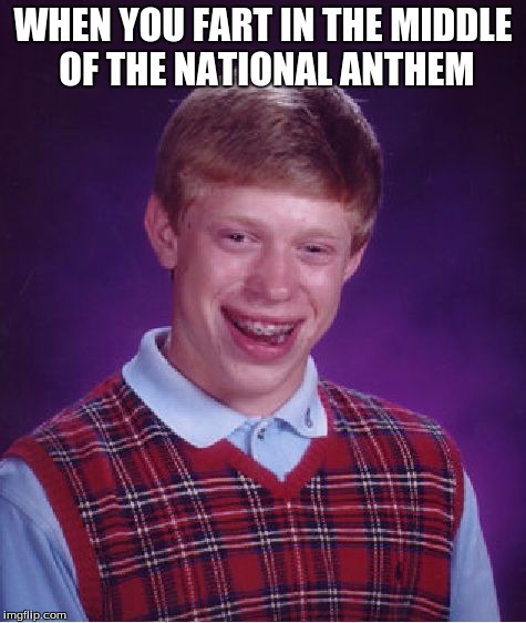 Bad Luck Brian Meme | WHEN YOU FART IN THE MIDDLE OF THE NATIONAL ANTHEM | image tagged in memes,bad luck brian | made w/ Imgflip meme maker