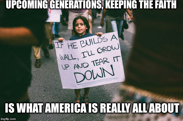 There is hope, for a better America | UPCOMING GENERATIONS, KEEPING THE FAITH; IS WHAT AMERICA IS REALLY ALL ABOUT | image tagged in trump,republican,fascist,hater,fear,lies | made w/ Imgflip meme maker