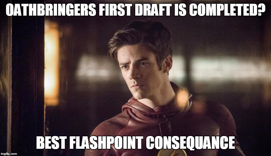 Barry Allen | OATHBRINGERS FIRST DRAFT IS COMPLETED? BEST FLASHPOINT CONSEQUANCE | image tagged in barry allen | made w/ Imgflip meme maker