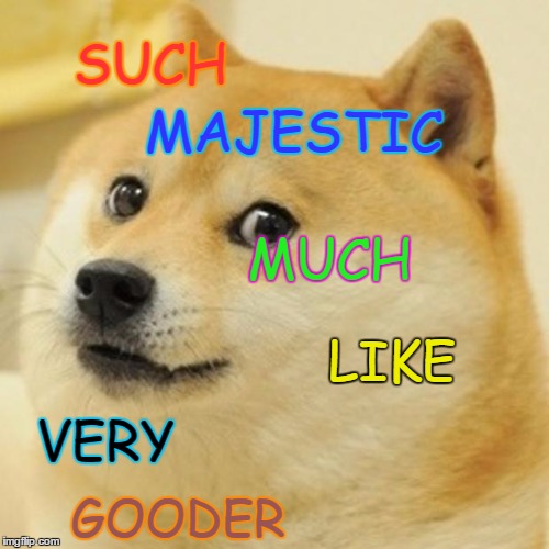 Majestic Doge |  MAJESTIC; SUCH; MUCH; LIKE; VERY; GOODER | image tagged in memes,majestic doge,doge,gooder grammer,__/ | made w/ Imgflip meme maker