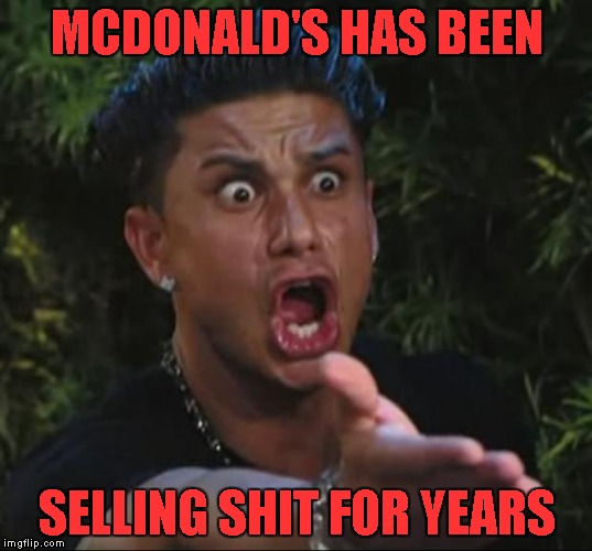 MCDONALD'S HAS BEEN SELLING SHIT FOR YEARS | made w/ Imgflip meme maker