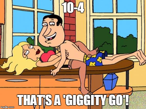10-4; THAT'S A 'GIGGITY GO'! | image tagged in giggity | made w/ Imgflip meme maker