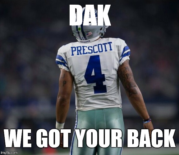 DAK; WE GOT YOUR BACK | image tagged in dak prescott | made w/ Imgflip meme maker