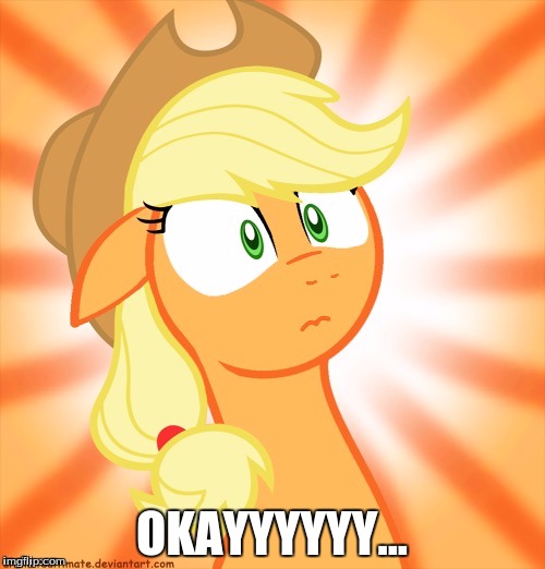 Shocked Applejack | OKAYYYYYY... | image tagged in shocked applejack | made w/ Imgflip meme maker