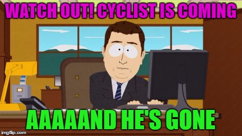 Aaaaand Its Gone Meme | WATCH OUT! CYCLIST IS COMING AAAAAND HE'S GONE | image tagged in memes,aaaaand its gone | made w/ Imgflip meme maker