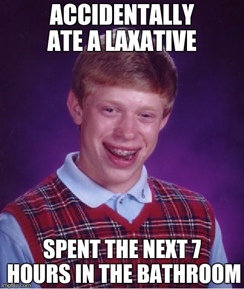 Bad Luck Brian Meme | ACCIDENTALLY ATE A LAXATIVE; SPENT THE NEXT 7 HOURS IN THE BATHROOM | image tagged in memes,bad luck brian | made w/ Imgflip meme maker