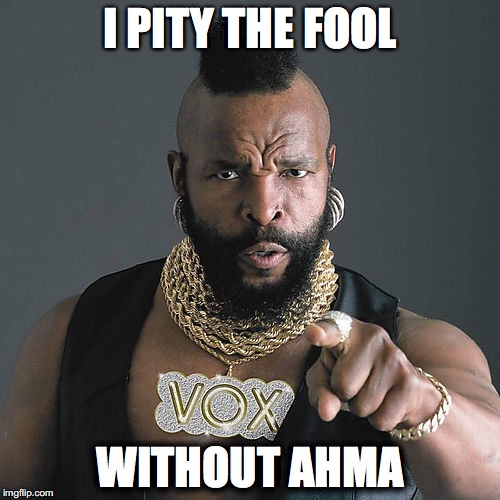 Mr T Pity The Fool Meme |  I PITY THE FOOL; WITHOUT AHMA | image tagged in memes,mr t pity the fool | made w/ Imgflip meme maker