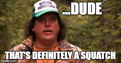 ...DUDE; THAT'S DEFINITELY A SQUATCH | made w/ Imgflip meme maker