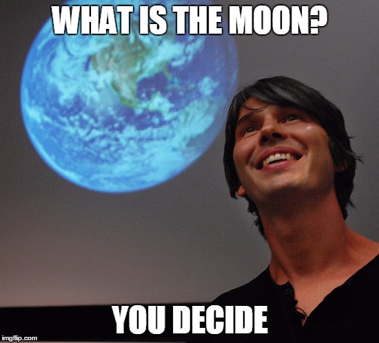 Brian Cox Science | WHAT IS THE MOON? YOU DECIDE | image tagged in brian cox,science,bad science,moon,space,astronomy | made w/ Imgflip meme maker