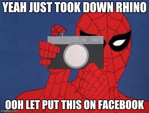 Spiderman Camera Meme | YEAH JUST TOOK DOWN RHINO; OOH LET PUT THIS ON FACEBOOK | image tagged in memes,spiderman camera,spiderman | made w/ Imgflip meme maker