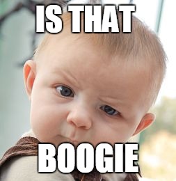 Skeptical Baby Meme | IS THAT; BOOGIE | image tagged in memes,skeptical baby | made w/ Imgflip meme maker