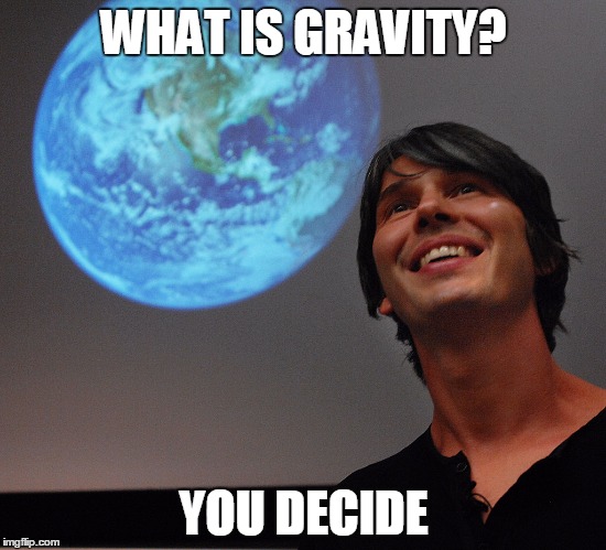 Brian Cox Science | WHAT IS GRAVITY? YOU DECIDE | image tagged in brian cox,science,bad science,gravity,physics,space | made w/ Imgflip meme maker