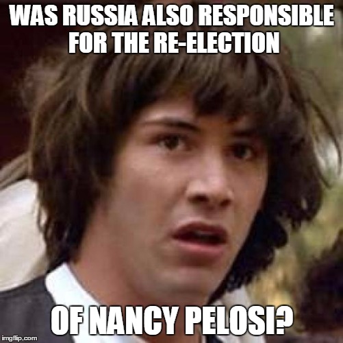 Conspiracy Keanu | WAS RUSSIA ALSO RESPONSIBLE FOR THE RE-ELECTION; OF NANCY PELOSI? | image tagged in memes,conspiracy keanu,democrats,nancy pelosi,russia,wikileaks | made w/ Imgflip meme maker