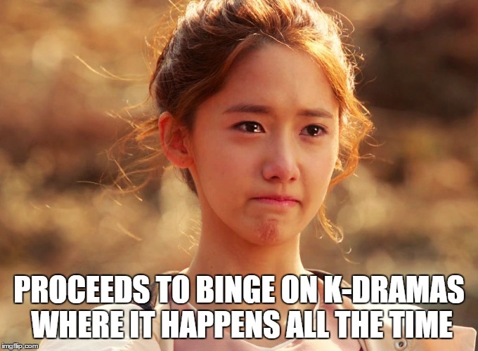 Yoona Crying | PROCEEDS TO BINGE ON K-DRAMAS WHERE IT HAPPENS ALL THE TIME | image tagged in yoona crying | made w/ Imgflip meme maker