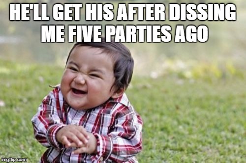Evil Toddler Meme | HE'LL GET HIS AFTER DISSING ME FIVE PARTIES AGO | image tagged in memes,evil toddler | made w/ Imgflip meme maker