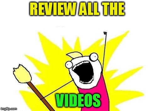X All The Y Meme | REVIEW ALL THE VIDEOS | image tagged in memes,x all the y | made w/ Imgflip meme maker