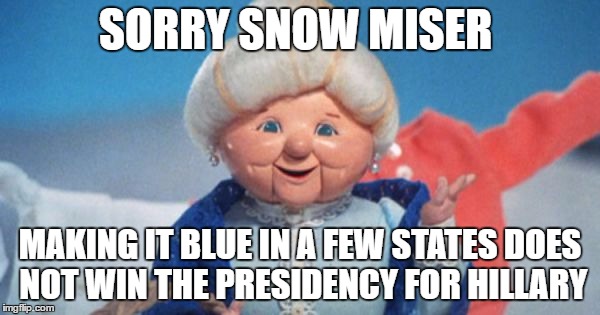 I thought you knew | SORRY SNOW MISER; MAKING IT BLUE IN A FEW STATES DOES NOT WIN THE PRESIDENCY FOR HILLARY | image tagged in mrs claus,snow  miser,heat miser,funny memes,funny meme | made w/ Imgflip meme maker