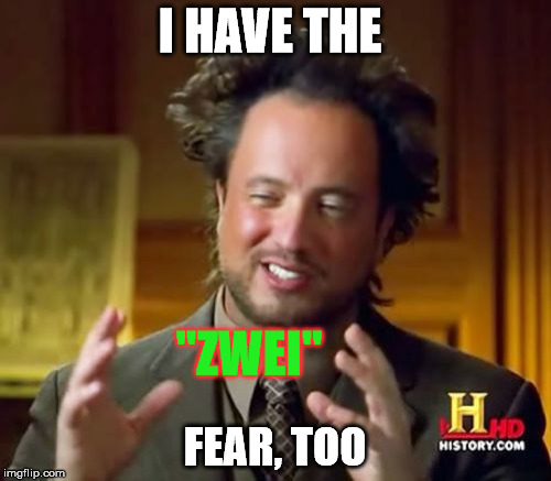 Ancient Aliens Meme | I HAVE THE FEAR, TOO "ZWEI" | image tagged in memes,ancient aliens | made w/ Imgflip meme maker