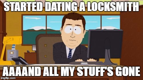 Aaaaand Its Gone Meme | STARTED DATING A LOCKSMITH; AAAAND ALL MY STUFF'S GONE | image tagged in memes,aaaaand its gone | made w/ Imgflip meme maker